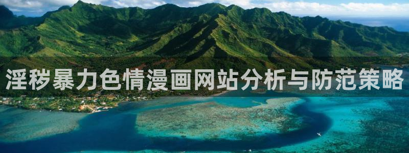 韩漫无遮无挡动漫：淫秽暴力色情漫画网站分析与防范策略