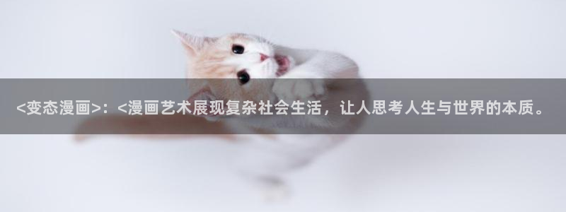 大尺度韩漫免费观看：<变态漫画>：<漫画艺术展现复杂社会生活，让人思考人生与世界的本质。