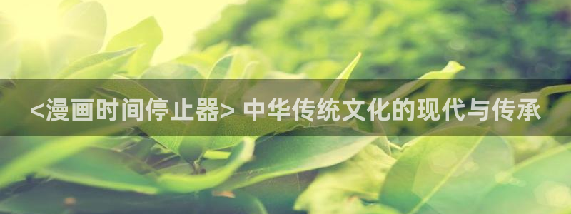 好看的韩国漫画_韩漫在线免费：<漫画时间停止器> 中华传统文化的现代与传承